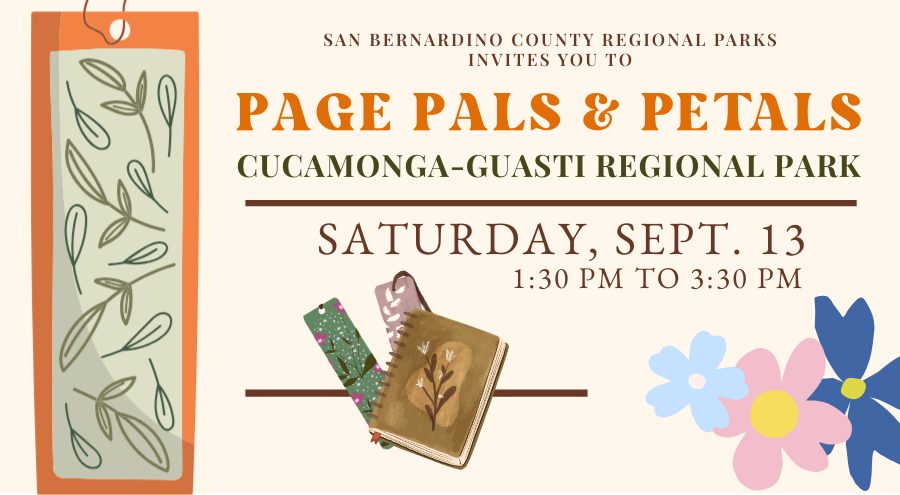 In designer font at the top reads San Bernardino County Regional Parks invites you to Page Pals & Petals. Underneath it reads Cucamonga-Guasti Regional Park. Underneath in the same designer font reads Saturday, Sept. 13, 1:30PM to 3:30 PM. Underneath are two illustrations of bookmarks and a binder notebook centered. To the left is a large illustration of a bookmark with an orange border with a string through the top and dark green leaf designs over a light tan background. There are colorful flowers in the lower left-hand corner.