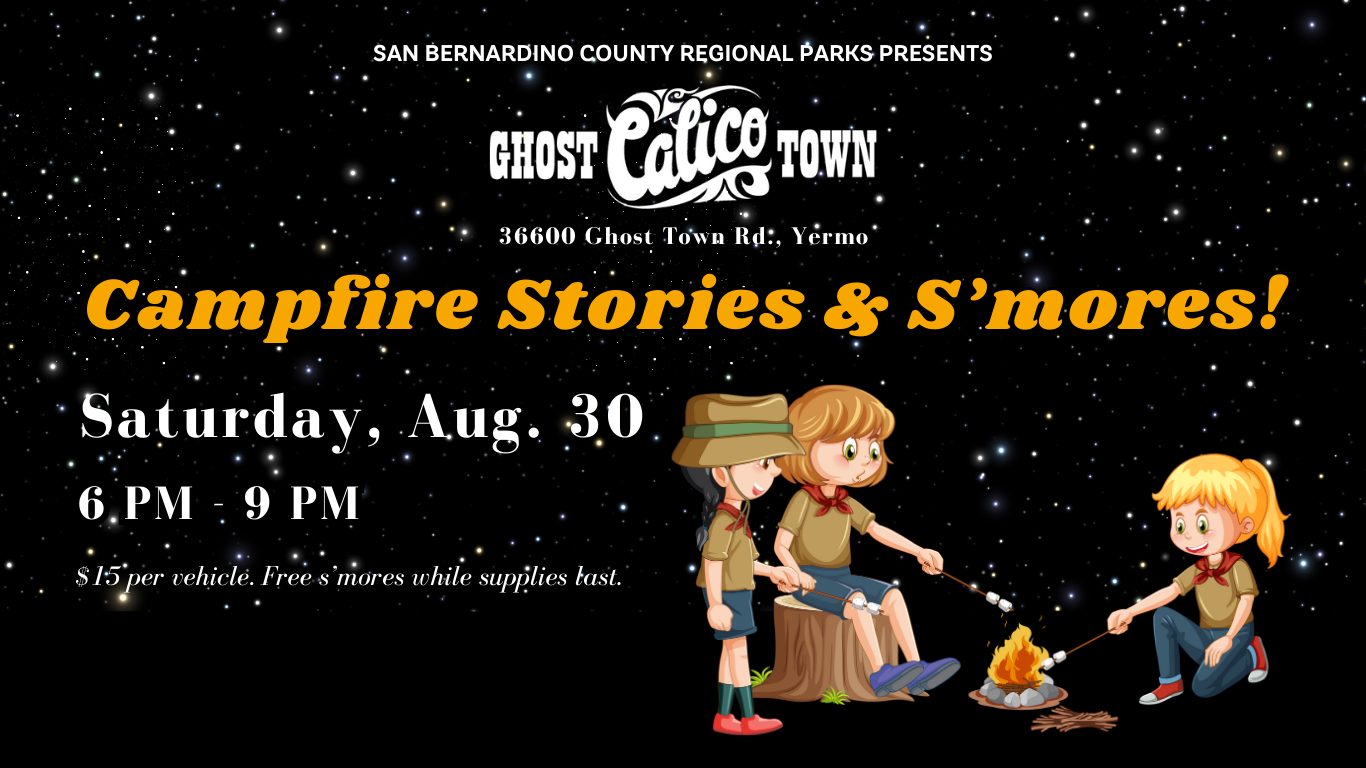 Black background with white dots representing stars against a night sky with an illustration of a young children roasting marshmallows at a campfire. The light font on the top say San Bernardino County Regional Parks presents with the address 36600 Ghost Town Rd., Yermo, in thicker font below is Campfire Stories & S’mores, Saturday, Aug. 30, 6 p.m. – 9 p.m. The Regional Parks logo website address parks.sbcounty.gov/events and the Opportunity Plays Here logo in the lower right-hand corner.