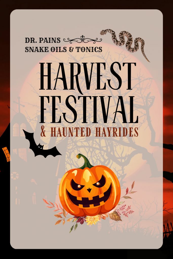 The words Dr. Pains Snake Oils& Tonics followed by an illustration of a snake and the words Harvest Festival & Haunted Hayrides with a bat and a scary pumpkin with harvest flowers underneath.