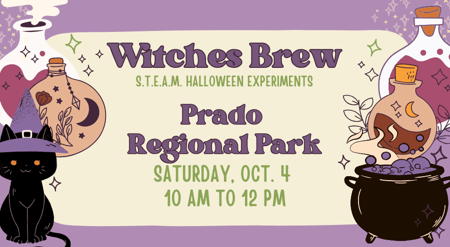 In bold font at the top reads Witches Brew and S.T.E.A.M. in green bold font Halloween Experiments. There is an illustration of some magical stars. On the right is an illustration of a cauldron bottle with a cork and some liquid inside. The graphic has bubbles and stars as decoration on the right and left-hand sides. Underneath is Prado Regional Park, Saturday, Sept. 4, 10 a.m. to 12 p.m. An illustration of a cat wearing a pointed purple witch’s hat is at the bottom left-hand corner.