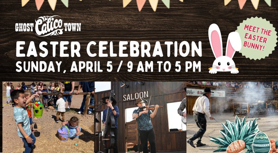 A wood background with spring color flags, an Easter bunny and the Calico Ghost Town logo at the top with the words: Meet the Easter Bunny, Easter Celebration, Sunday, April 5, 9 a,, to 5 p.m., Photos of a young boy holding up an Easter egg bucket filled with plastic eggs smiles, two male musicians wearing Western hats play instruments against a wooden saloon façade and a gunfighter in seen holding a pistol with gun smoke. An illustration of pastel Easter eggs with a small desert plant on the bottom right.